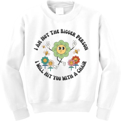 I Am Not The Bigger Person I Will Hit You With My Chair Kids Sweatshirt