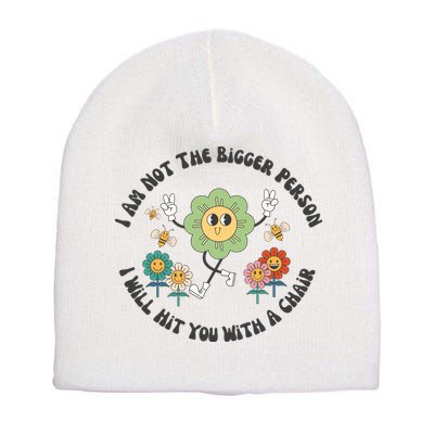 I Am Not The Bigger Person I Will Hit You With My Chair Short Acrylic Beanie