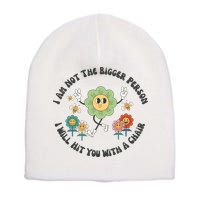 I Am Not The Bigger Person I Will Hit You With My Chair Short Acrylic Beanie
