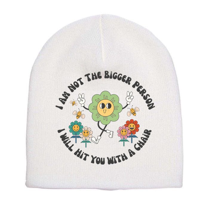 I Am Not The Bigger Person I Will Hit You With My Chair Short Acrylic Beanie
