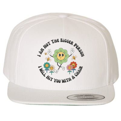 I Am Not The Bigger Person I Will Hit You With My Chair Wool Snapback Cap