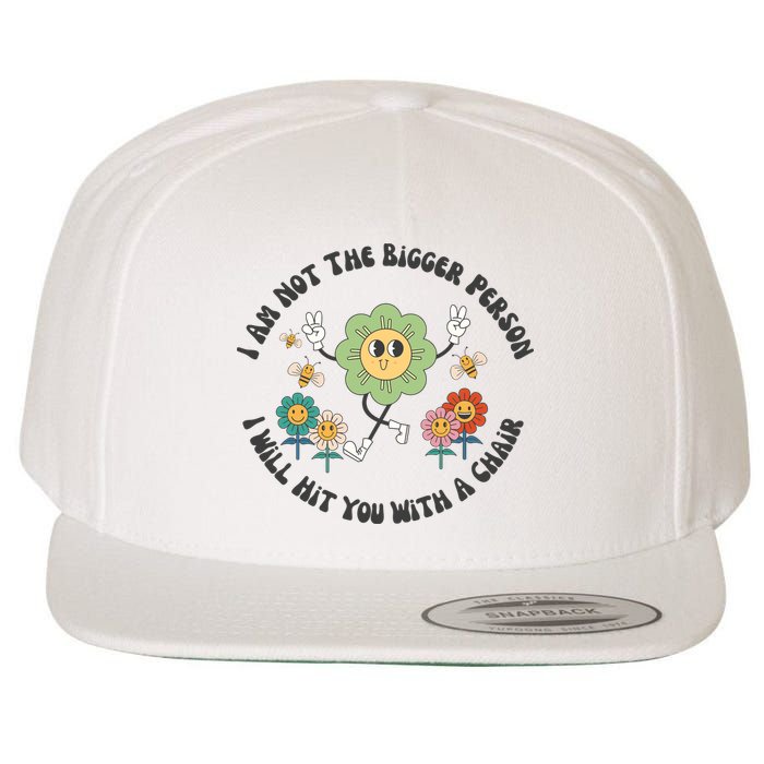 I Am Not The Bigger Person I Will Hit You With My Chair Wool Snapback Cap