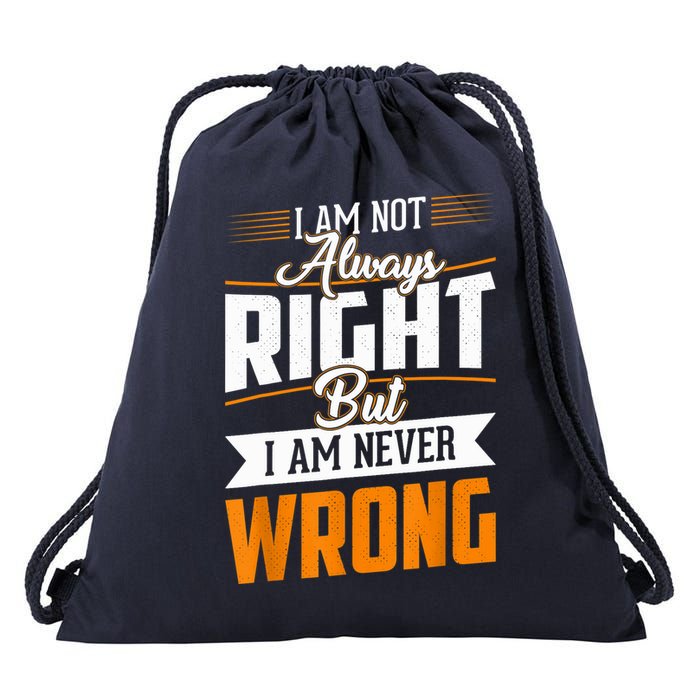 I Am Not Always Right But I Am Never Wrong Cute Funny Drawstring Bag
