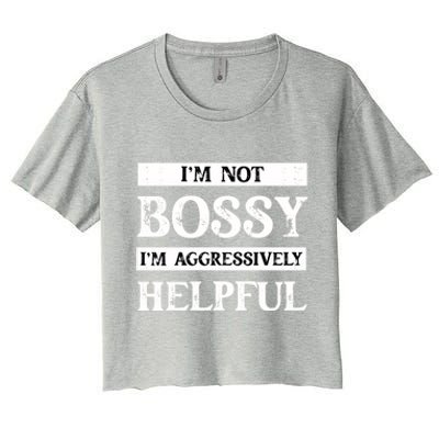 I Am Not Bossy I Am Aggressively Helpful I Am The Boss Gift Women's Crop Top Tee