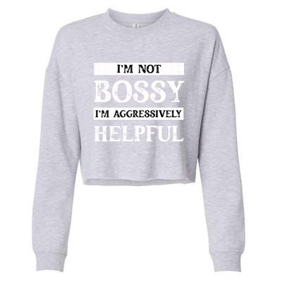 I Am Not Bossy I Am Aggressively Helpful I Am The Boss Gift Cropped Pullover Crew