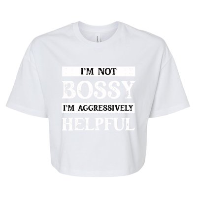 I Am Not Bossy I Am Aggressively Helpful I Am The Boss Gift Bella+Canvas Jersey Crop Tee