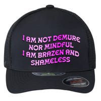 I Am Not Demure Nor Mindful I Am Brazen And Shameless Flexfit Unipanel Trucker Cap