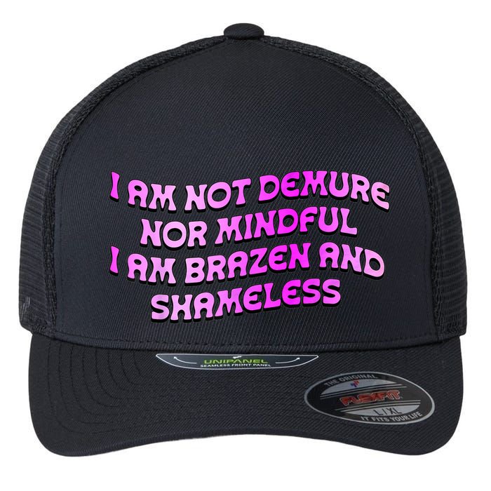 I Am Not Demure Nor Mindful I Am Brazen And Shameless Flexfit Unipanel Trucker Cap