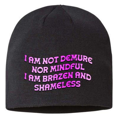 I Am Not Demure Nor Mindful I Am Brazen And Shameless Sustainable Beanie