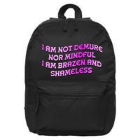 I Am Not Demure Nor Mindful I Am Brazen And Shameless 16 in Basic Backpack