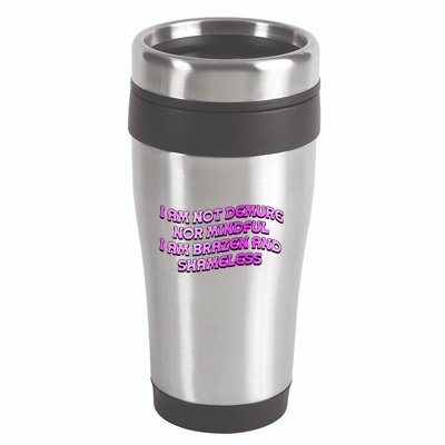 I Am Not Demure Nor Mindful I Am Brazen And Shameless 16oz Travel Tumbler