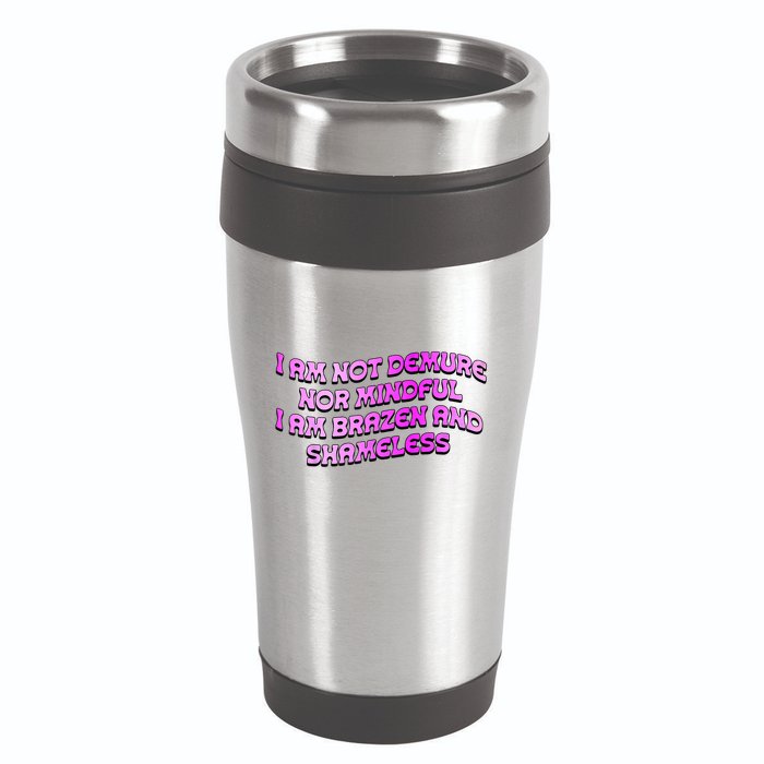 I Am Not Demure Nor Mindful I Am Brazen And Shameless 16oz Travel Tumbler