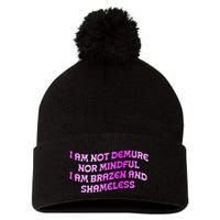I Am Not Demure Nor Mindful I Am Brazen And Shameless Pom Pom 12in Knit Beanie