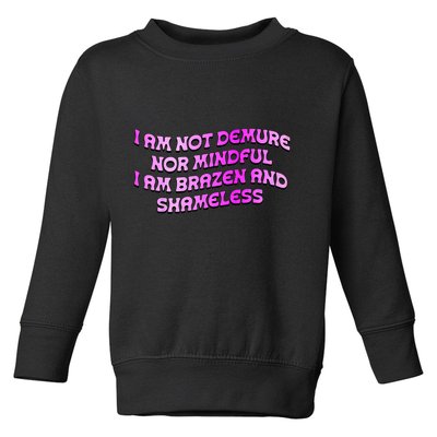 I Am Not Demure Nor Mindful I Am Brazen And Shameless Toddler Sweatshirt