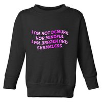 I Am Not Demure Nor Mindful I Am Brazen And Shameless Toddler Sweatshirt
