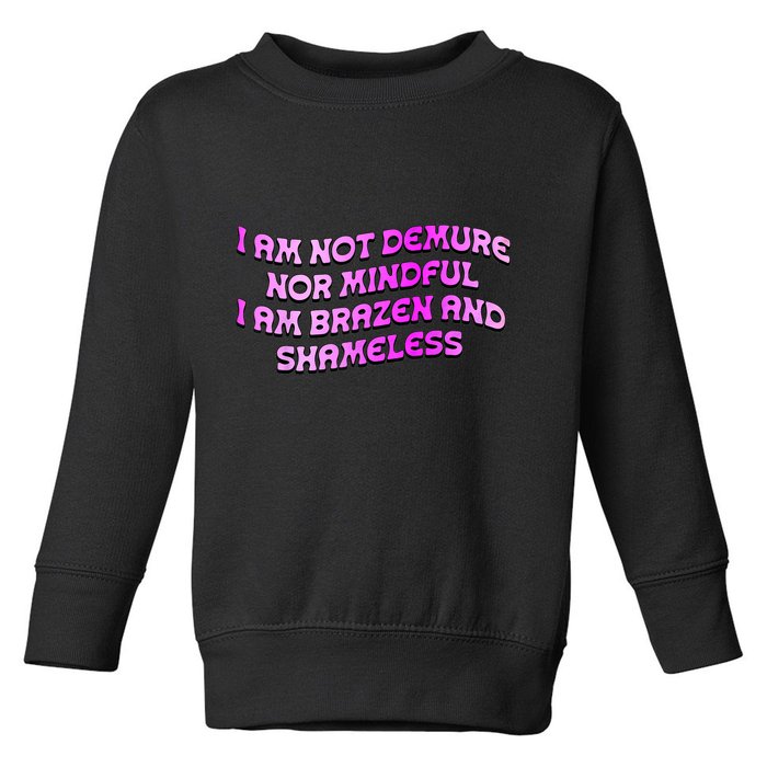 I Am Not Demure Nor Mindful I Am Brazen And Shameless Toddler Sweatshirt