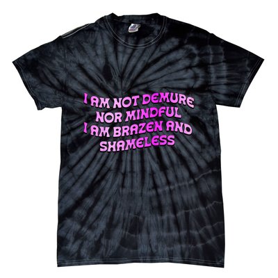 I Am Not Demure Nor Mindful I Am Brazen And Shameless Tie-Dye T-Shirt