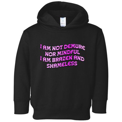 I Am Not Demure Nor Mindful I Am Brazen And Shameless Toddler Hoodie