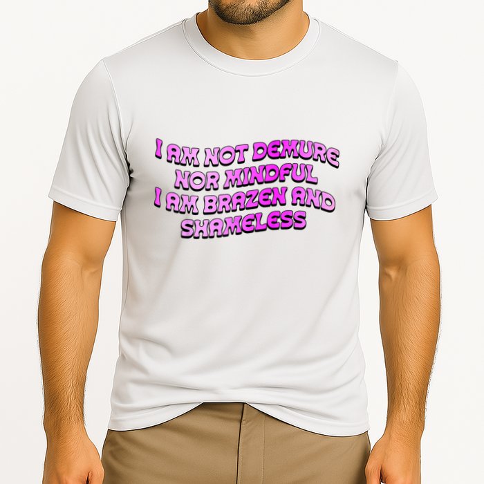 I Am Not Demure Nor Mindful I Am Brazen And Shameless Performance Shirt