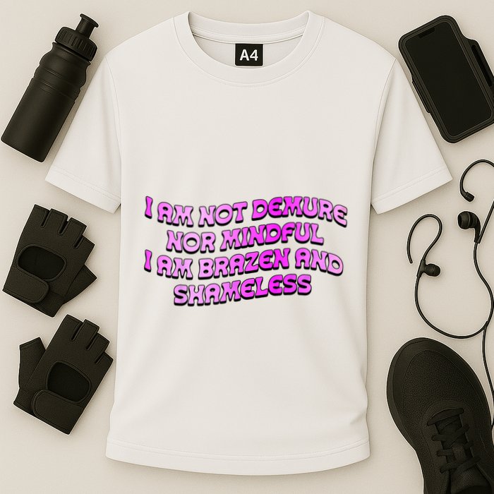 I Am Not Demure Nor Mindful I Am Brazen And Shameless Performance Shirt