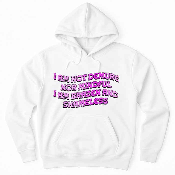 I Am Not Demure Nor Mindful I Am Brazen And Shameless Hoodie
