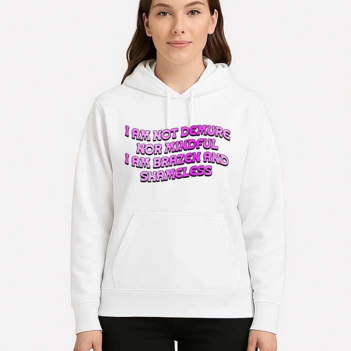 I Am Not Demure Nor Mindful I Am Brazen And Shameless Hoodie