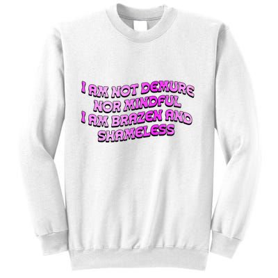 I Am Not Demure Nor Mindful I Am Brazen And Shameless Sweatshirt