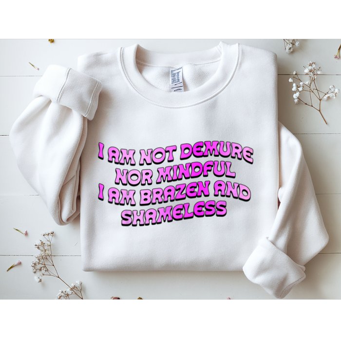 I Am Not Demure Nor Mindful I Am Brazen And Shameless Sweatshirt