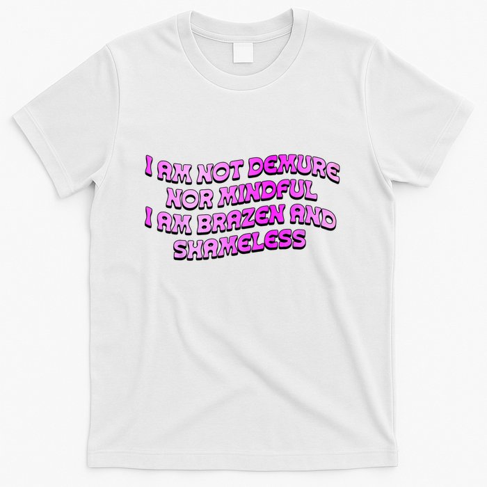 I Am Not Demure Nor Mindful I Am Brazen And Shameless T-Shirt