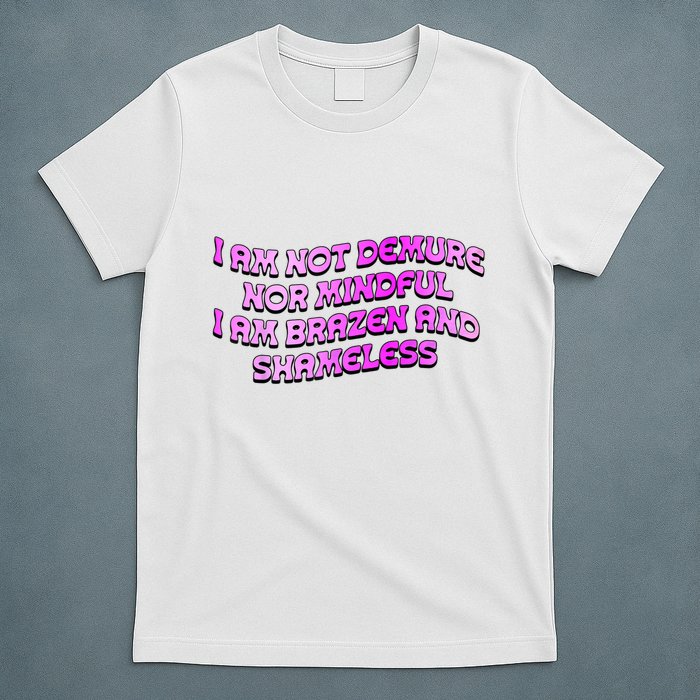 I Am Not Demure Nor Mindful I Am Brazen And Shameless T-Shirt