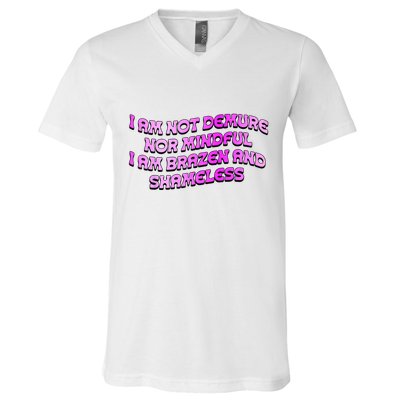 I Am Not Demure Nor Mindful I Am Brazen And Shameless V-Neck T-Shirt