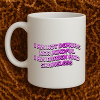 I Am Not Demure Nor Mindful I Am Brazen And Shameless Mug