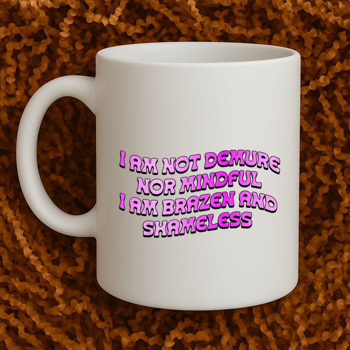 I Am Not Demure Nor Mindful I Am Brazen And Shameless Mug