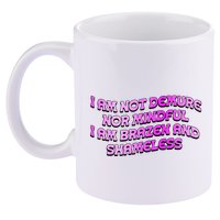 I Am Not Demure Nor Mindful I Am Brazen And Shameless 11oz C Handle Ceramic Mug