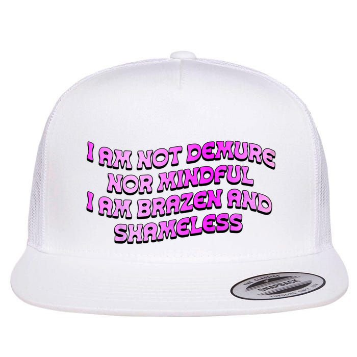 I Am Not Demure Nor Mindful I Am Brazen And Shameless Flat Bill Trucker Hat
