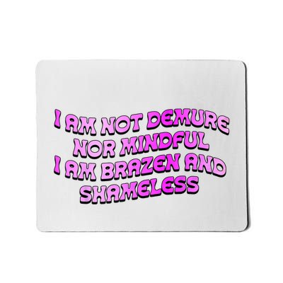 I Am Not Demure Nor Mindful I Am Brazen And Shameless Mousepad