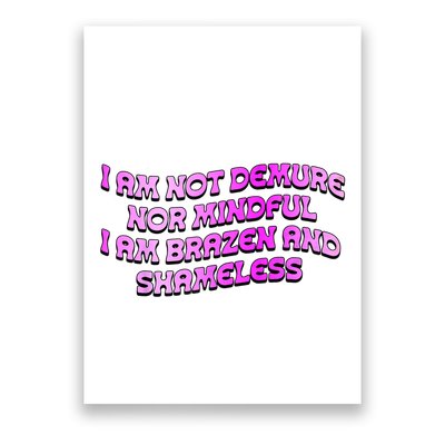 I Am Not Demure Nor Mindful I Am Brazen And Shameless Poster
