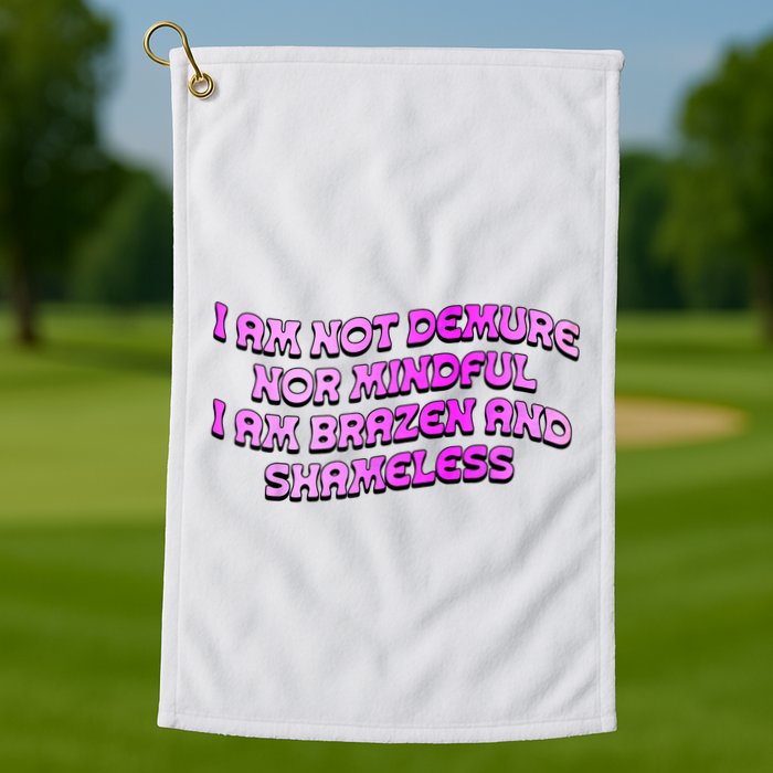 I Am Not Demure Nor Mindful I Am Brazen And Shameless Golf Towel