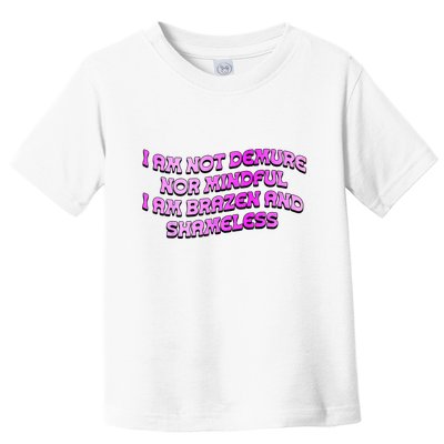 I Am Not Demure Nor Mindful I Am Brazen And Shameless Toddler T-Shirt