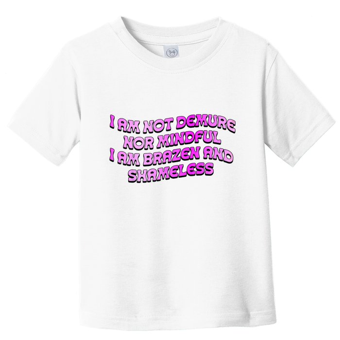 I Am Not Demure Nor Mindful I Am Brazen And Shameless Toddler T-Shirt