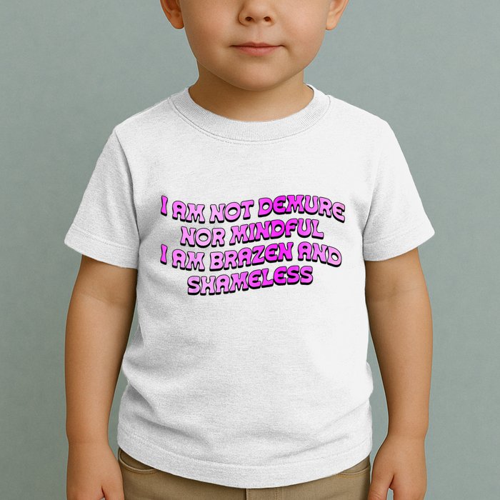 I Am Not Demure Nor Mindful I Am Brazen And Shameless Toddler T-Shirt