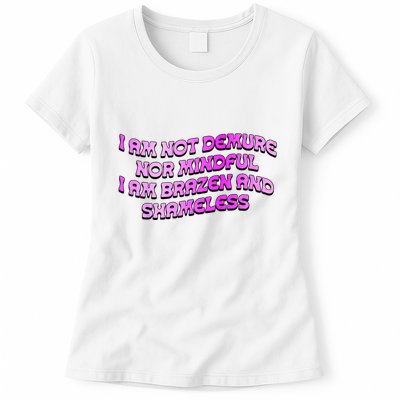 I Am Not Demure Nor Mindful I Am Brazen And Shameless Womens T-Shirt