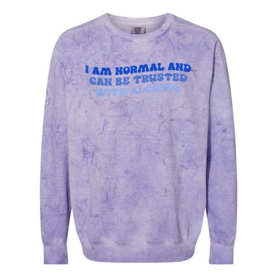 I Am Normal And Can Be Trusted With Alcohol Colorblast Crewneck Sweatshirt