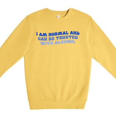 I Am Normal And Can Be Trusted With Alcohol Premium Crewneck Sweatshirt