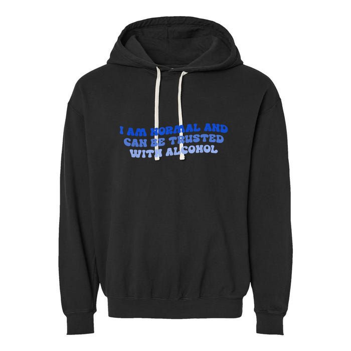 I Am Normal And Can Be Trusted With Alcohol Garment-Dyed Fleece Hoodie