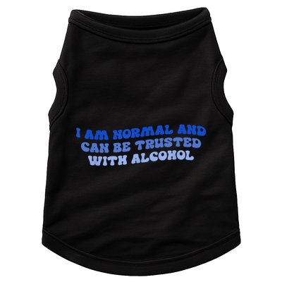 I Am Normal And Can Be Trusted With Alcohol Doggie Tank