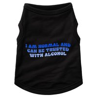 I Am Normal And Can Be Trusted With Alcohol Doggie Tank
