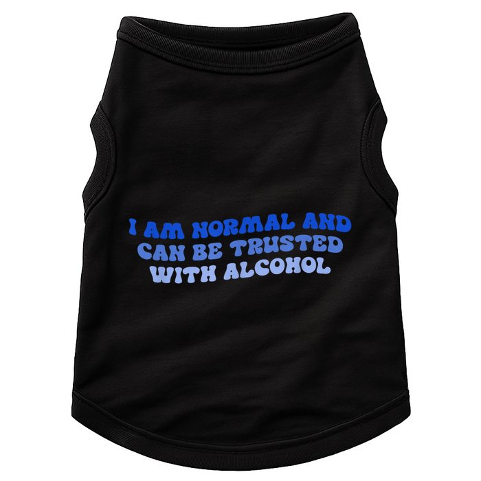 I Am Normal And Can Be Trusted With Alcohol Doggie Tank