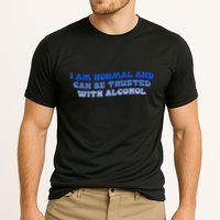 I Am Normal And Can Be Trusted With Alcohol Performance Shirt