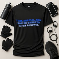 I Am Normal And Can Be Trusted With Alcohol Performance Shirt